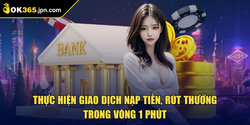 Thực hiện giao dịch nạp tiền, rút thưởng trong vòng 1 phút
