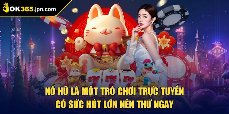 Nổ hũ là một trò chơi trực tuyến có sức hút lớn nên thử ngay